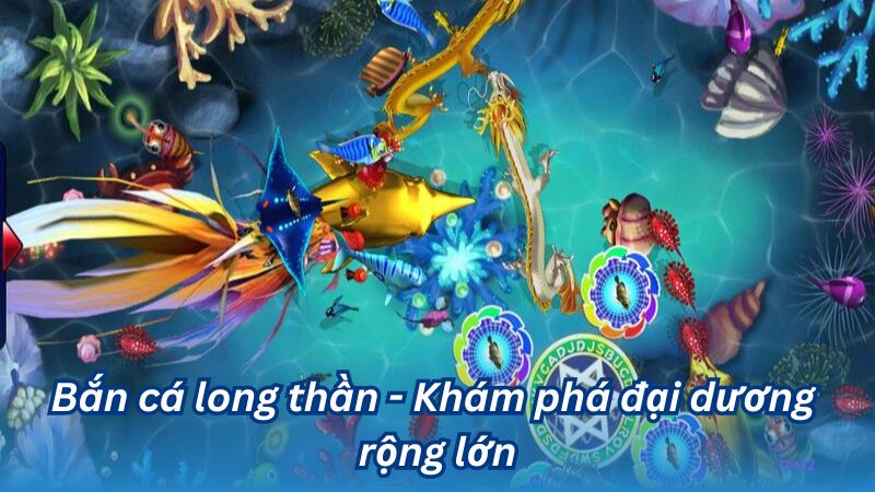 Bắn cá long thần - Khám phá đại dương rộng lớn