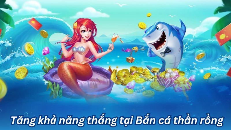  Tăng khả năng thắng tại Bắn cá thần rồng