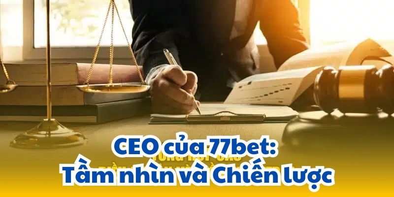 CEO của 77bet: Tầm nhìn và Chiến lược