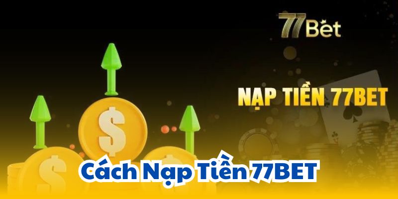 Cách Nạp Tiền 77BET