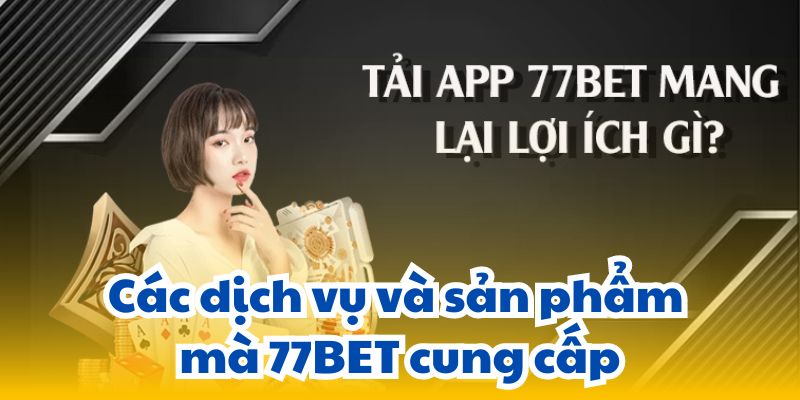 Các dịch vụ và sản phẩm mà 77BET cung cấp