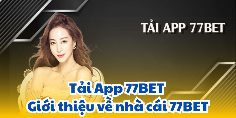 Tải App 77BET - Giới thiệu về nhà cái 77BET