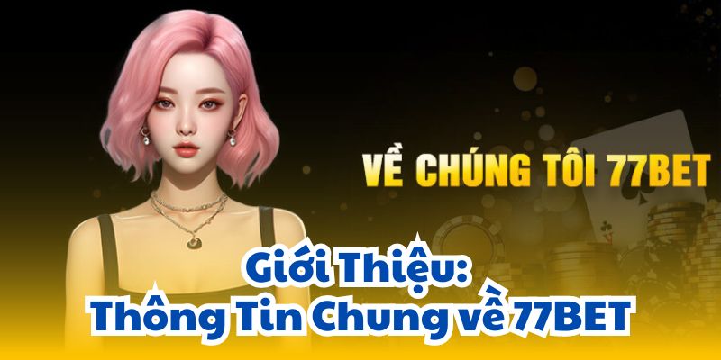 Giới Thiệu: Thông Tin Chung về 77BET