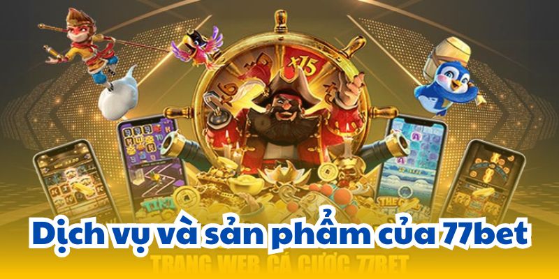 Dịch vụ và sản phẩm của 77bet